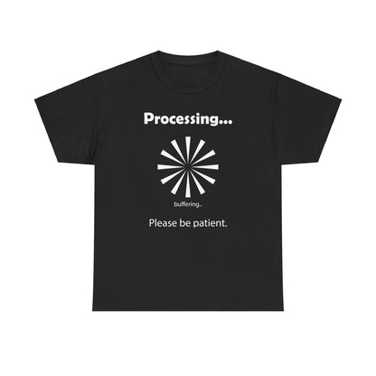 Processing. "Processing. Please Be Patient" Funny T shirts - WaterDragon Apparel