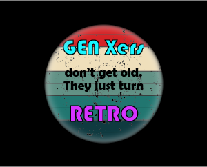 Gen Xers Don't Get Old. They Just Turn Retro T Shirt - WaterDragon Apparel