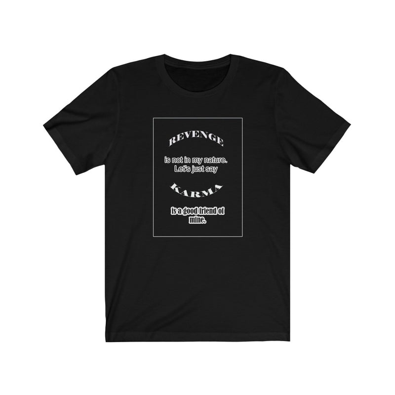 Funny T-Shirt - "Revenge is not in my nature, but karma is a good friend of mine". WaterDragon Apparel